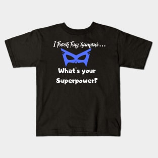 I teach tiny humans...Whats your Superpower? Kids T-Shirt